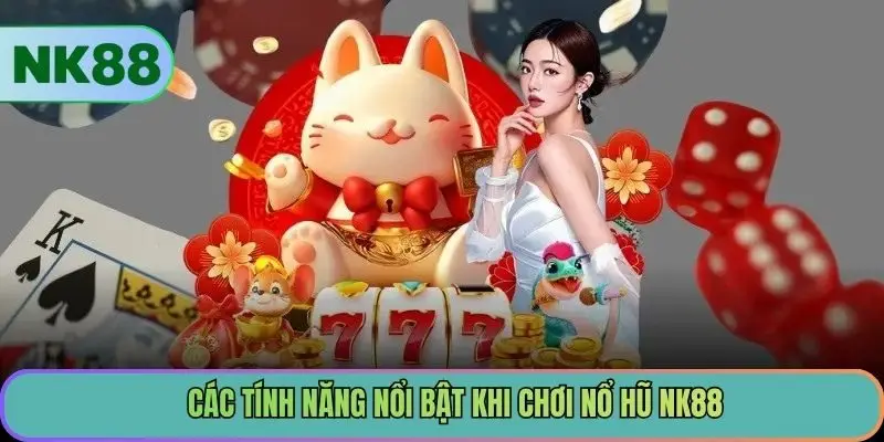 Các tính năng nổi bật khi chơi nổ hũ NK88