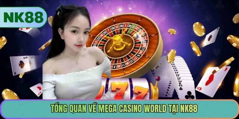 Tổng quan về Mega Casino World tại NK88