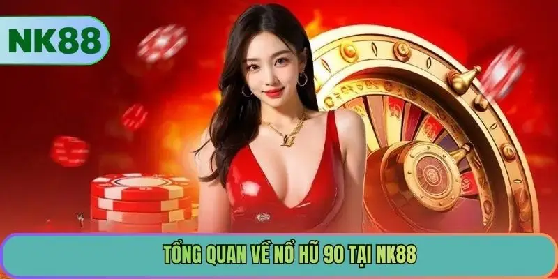 Tổng quan về nổ hũ 90 tại NK88