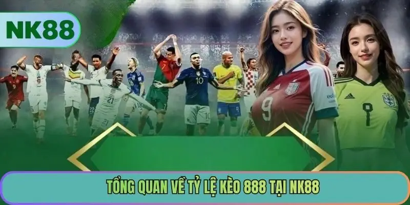 Tổng quan về tỷ lệ kèo 888 tại NK88